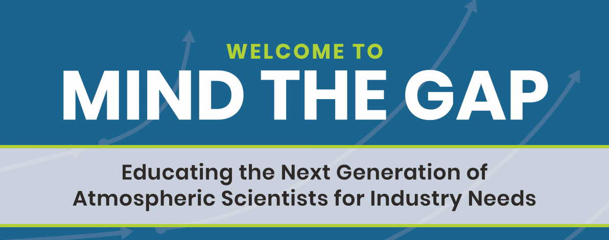 Welcome to Mind the Gap, a worshop Promote Educating the Next Generation of Atmospheric Scientists for Industry Needs