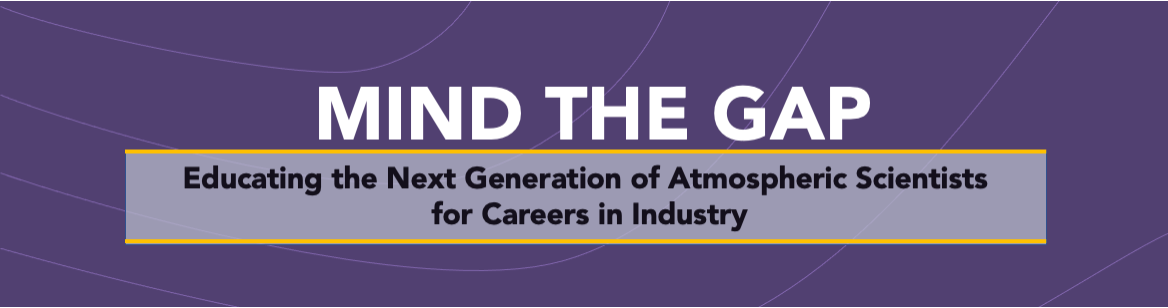 Welcome to Mind the Gap, a worshop Promote Educating the Next Generation of Atmospheric Scientists for Industry Needs